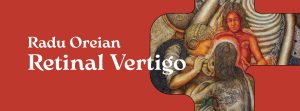 Opening Radu Oreian: Retinal Vertigo