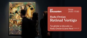 FINISAJ Retinal Vertigo: tur ghidat și discuție cu Radu Oreian și Jane Neal