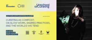 Antonia Alampi: Curating as Compost: On Slow Work, Shared Practices, and the Worlds We Tend